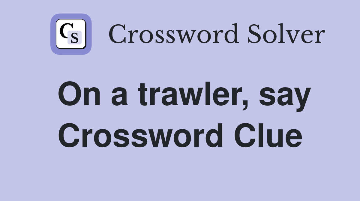 On a trawler, say Crossword Clue