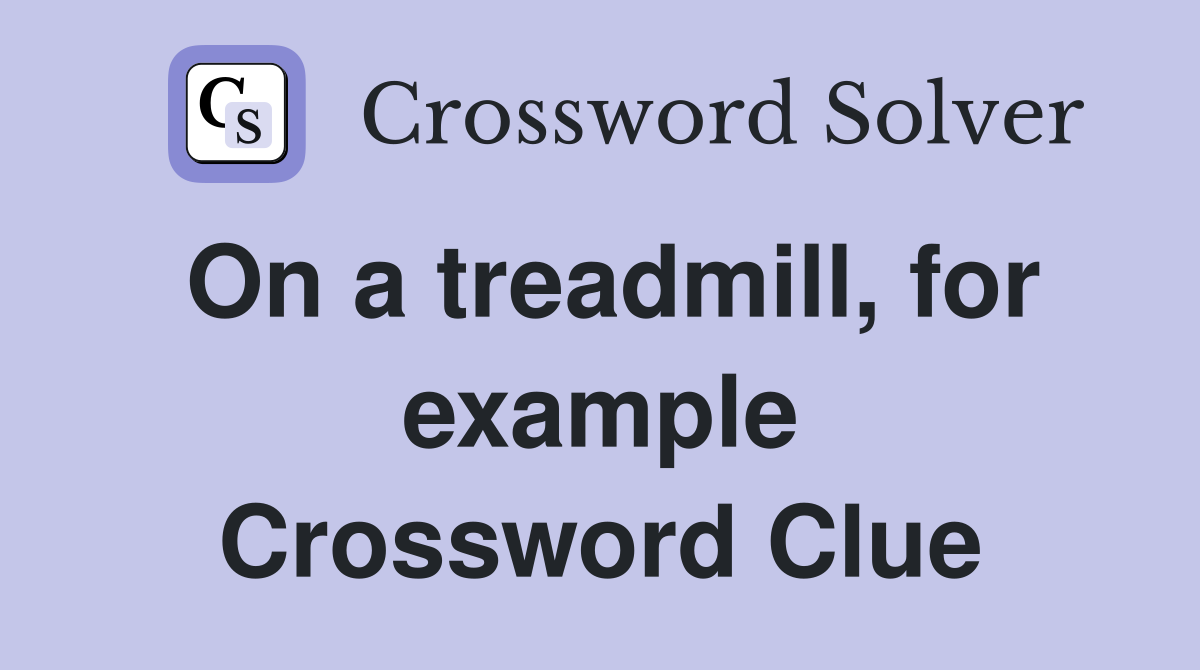 On a treadmill, for example Crossword Clue