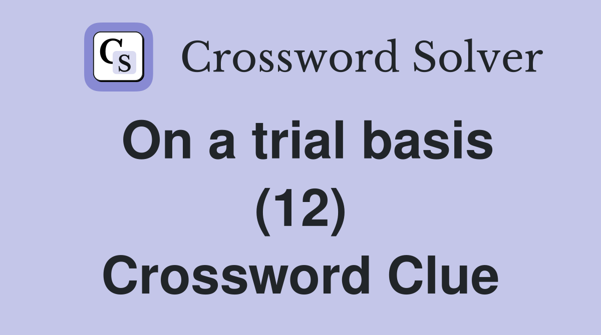 On a trial basis (12) Crossword Clue