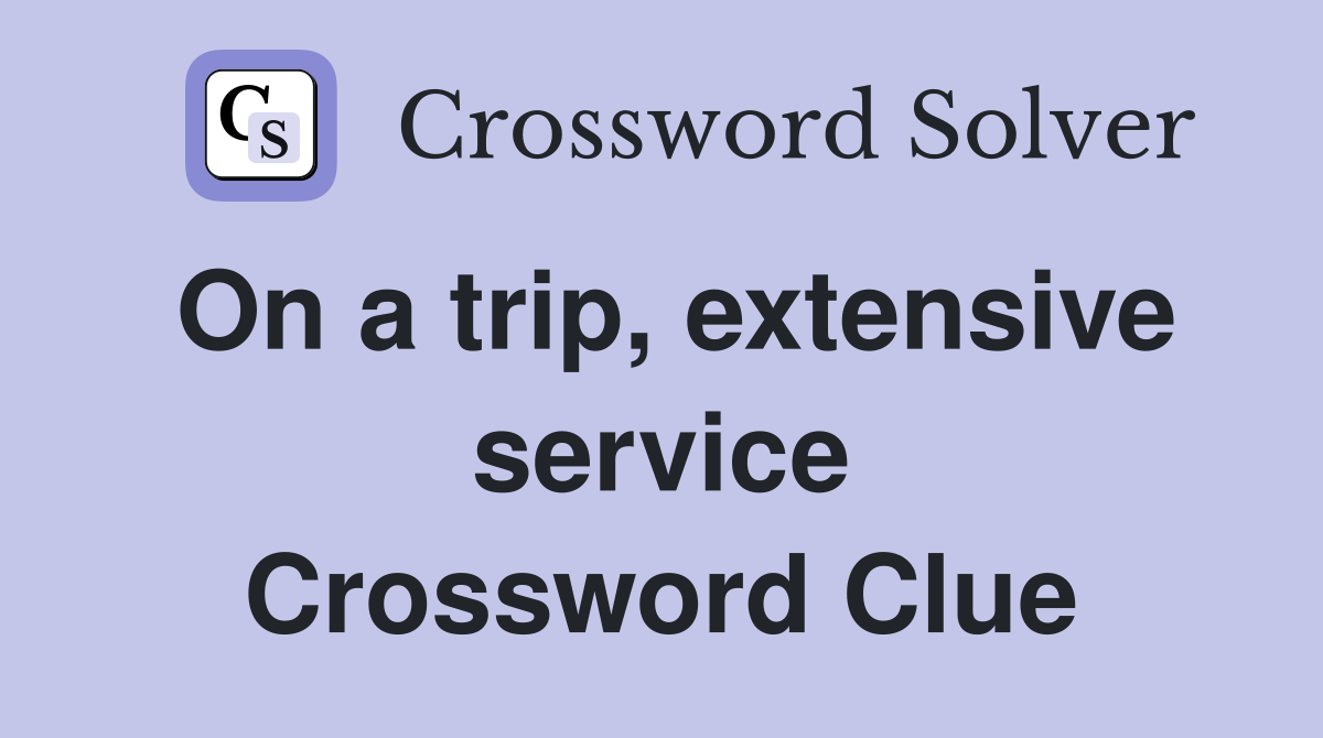 On a trip, extensive service Crossword Clue