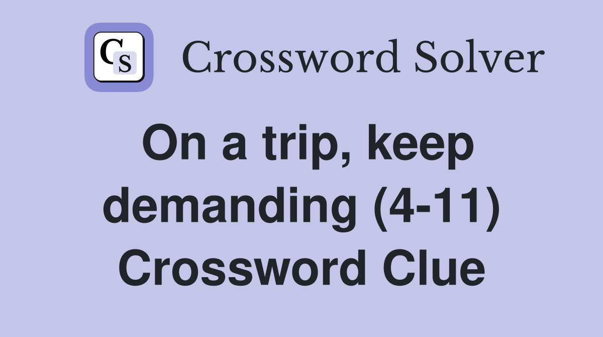 On a trip, keep demanding (4-11) Crossword Clue