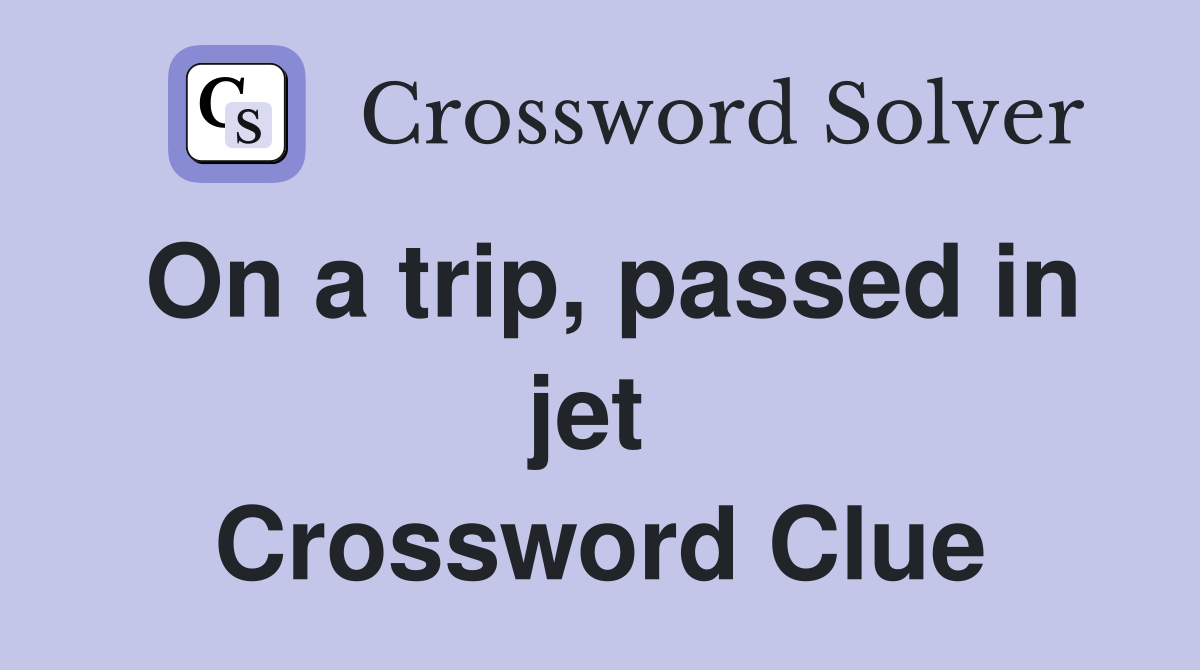 On a trip, passed in jet  Crossword Clue