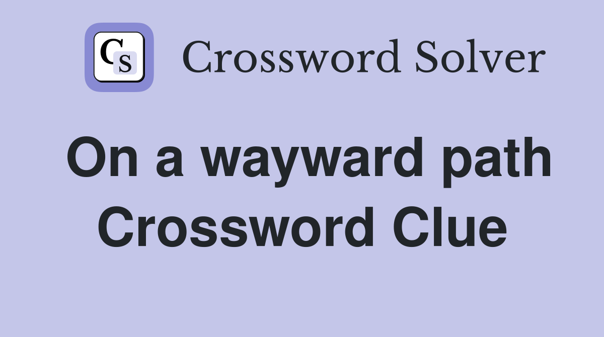On a wayward path Crossword Clue