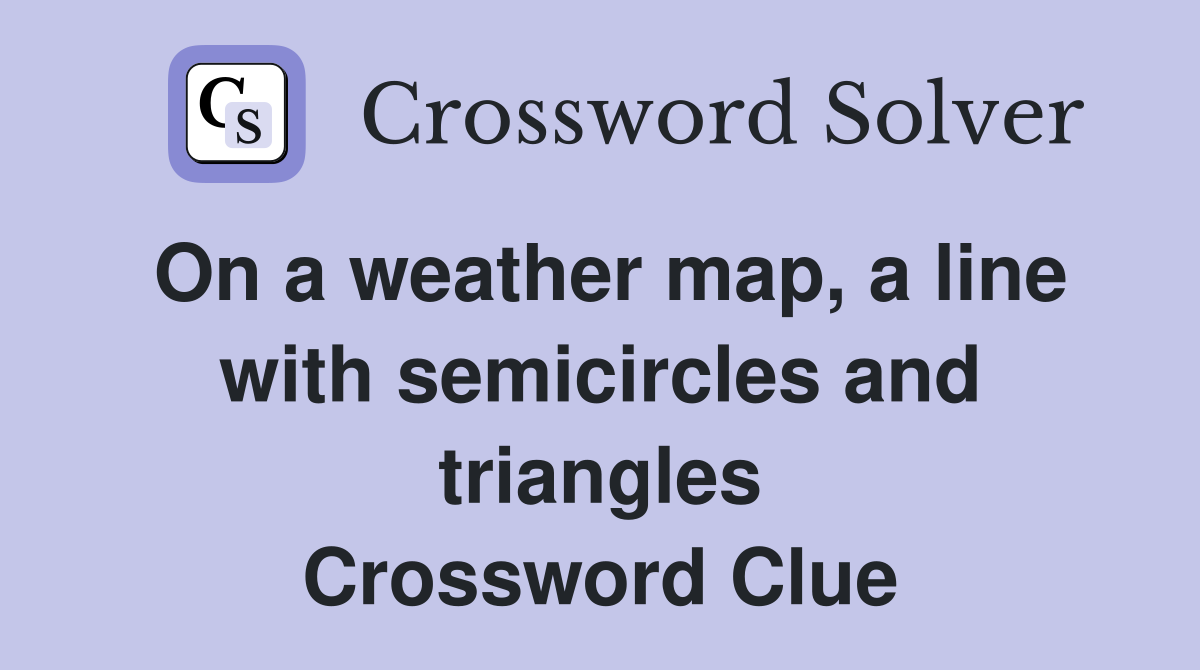 On a weather map, a line with semicircles and triangles Crossword Clue