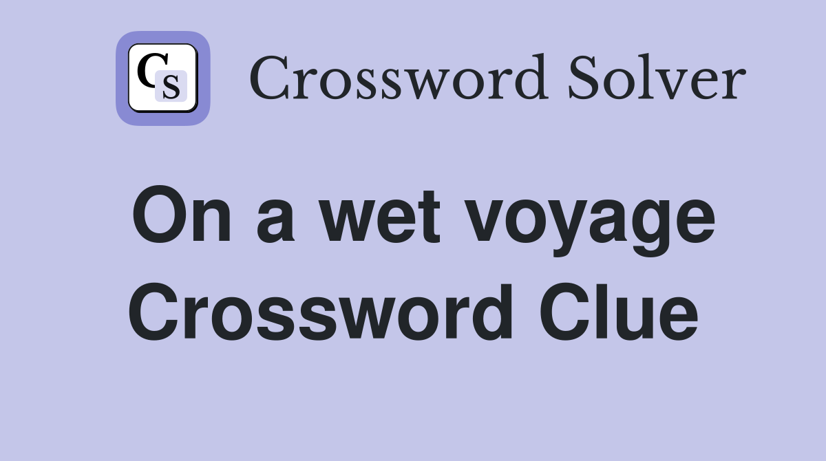 On a wet voyage Crossword Clue