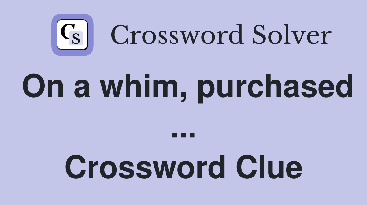 On a whim, purchased ... Crossword Clue