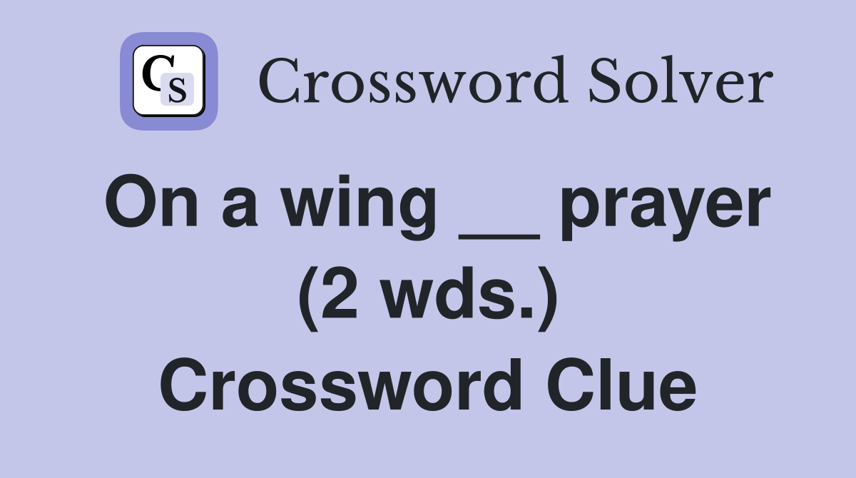 On a wing __ prayer (2 wds.) Crossword Clue