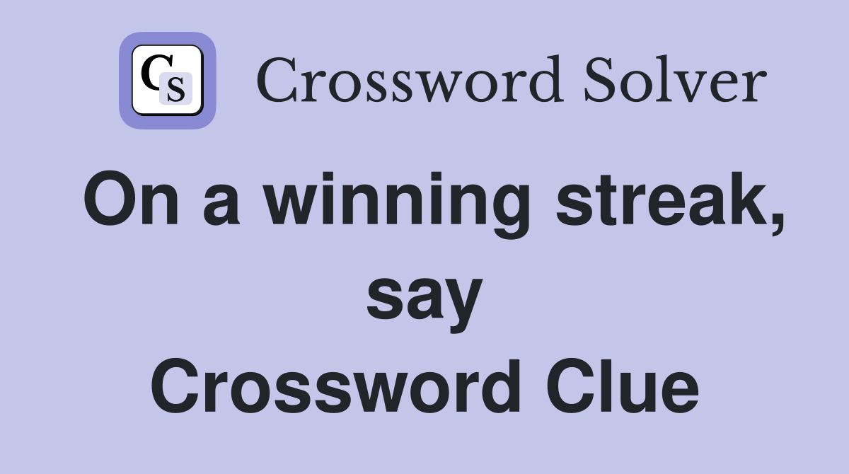 On a winning streak, say Crossword Clue