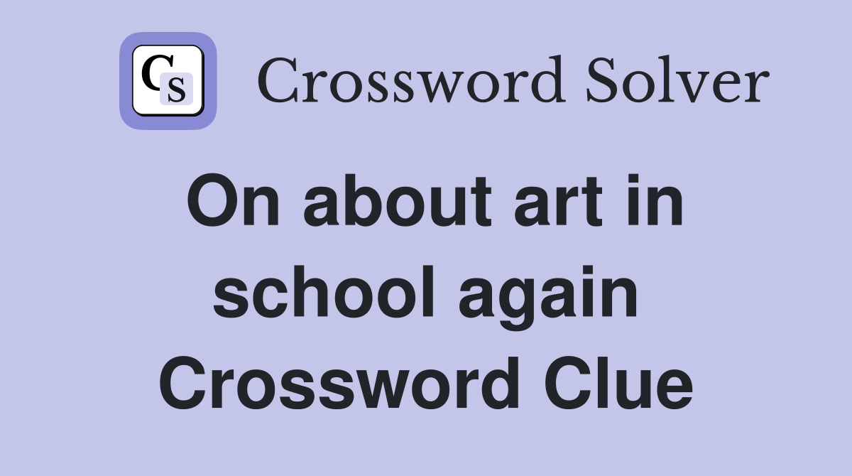 On about art in school again Crossword Clue