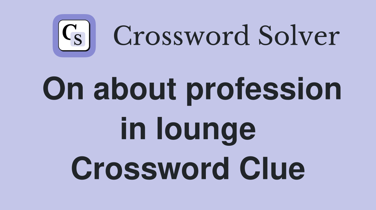 On about profession in lounge Crossword Clue