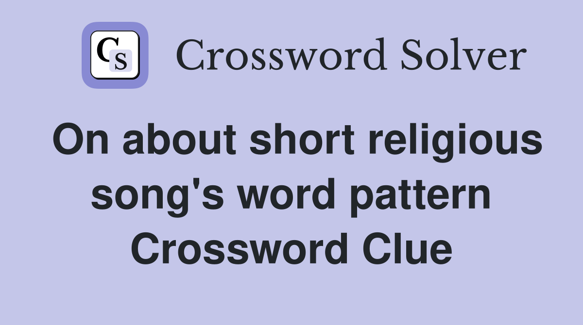 On about short religious song's word pattern Crossword Clue