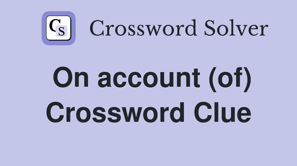 On account (of) Crossword Clue