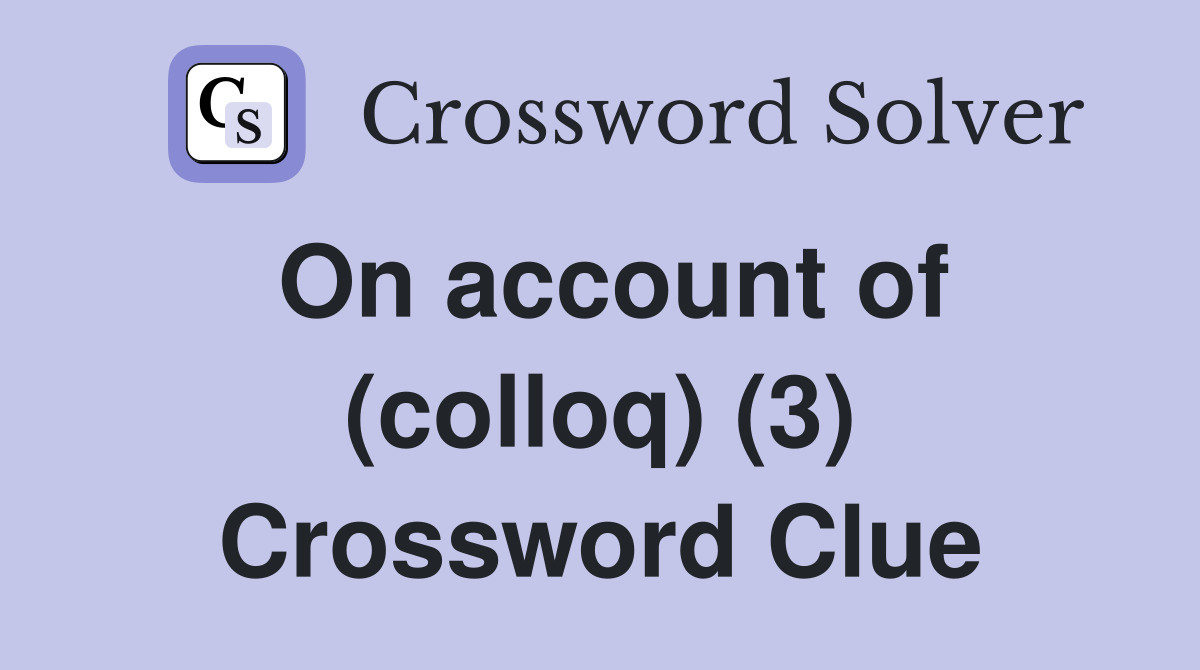 On account of (colloq) (3) Crossword Clue