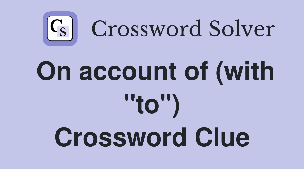 On account of (with "to") Crossword Clue