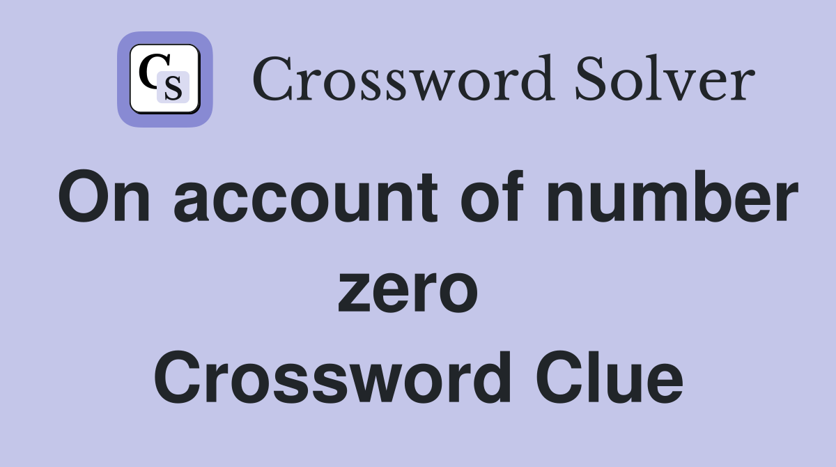 On account of number zero  Crossword Clue