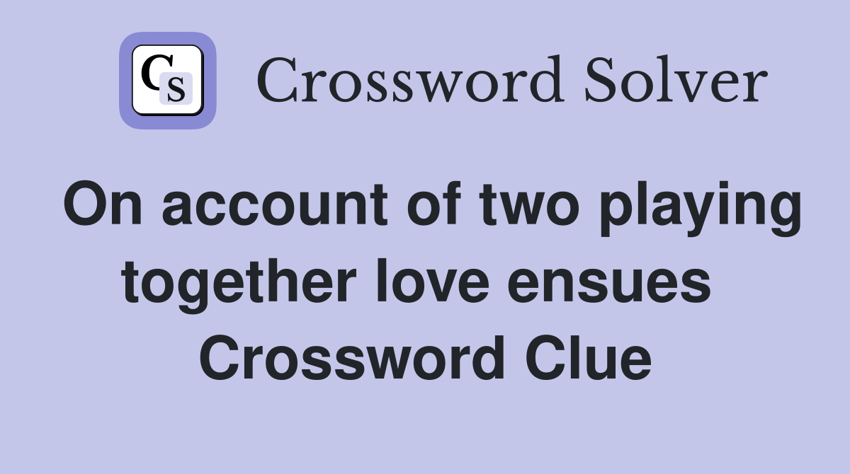 On account of two playing together love ensues  Crossword Clue