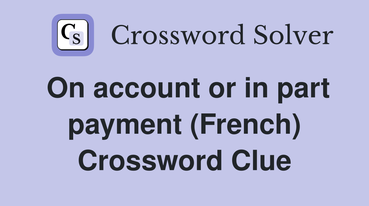 On account or in part payment (French) Crossword Clue