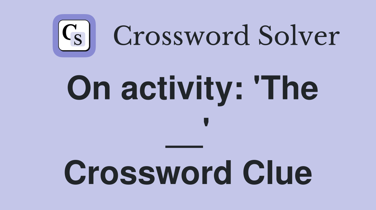 On activity: 'The __' Crossword Clue