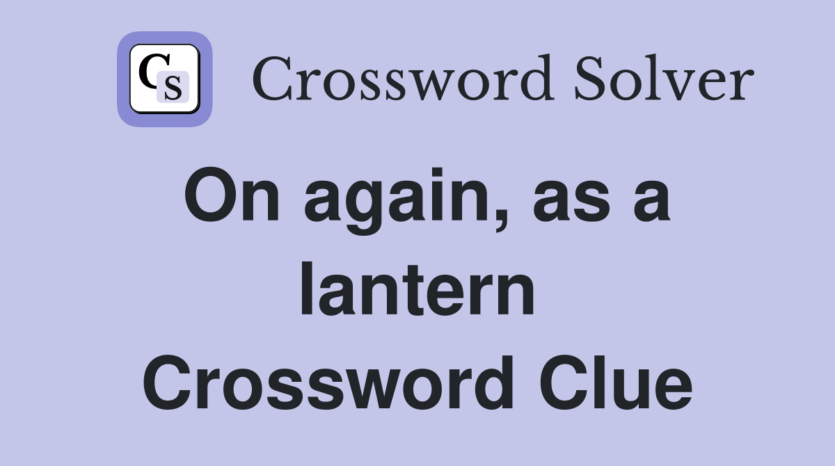 On again, as a lantern Crossword Clue