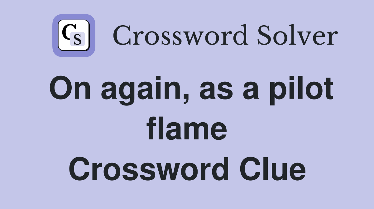 On again, as a pilot flame Crossword Clue