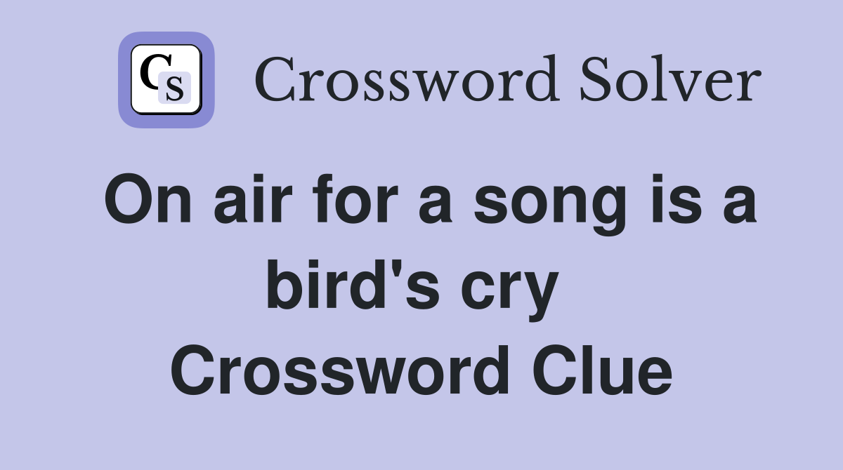 On air for a song is a bird's cry  Crossword Clue