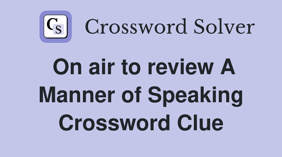 On air to review A Manner of Speaking Crossword Clue