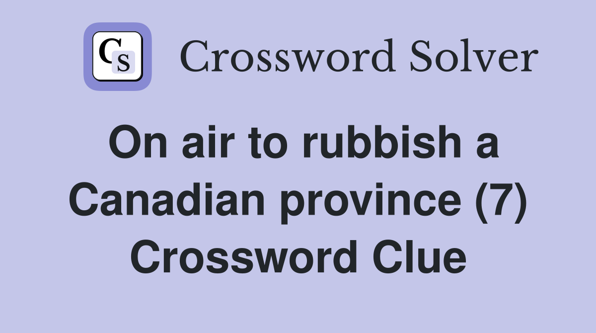 On air to rubbish a Canadian province (7) Crossword Clue