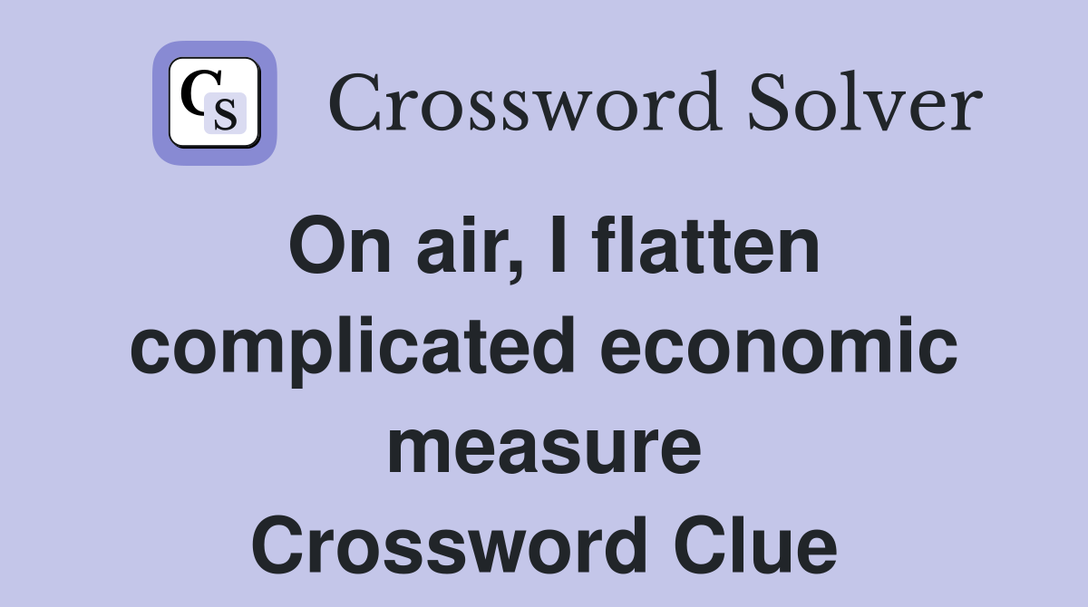 On air, I flatten complicated economic measure Crossword Clue