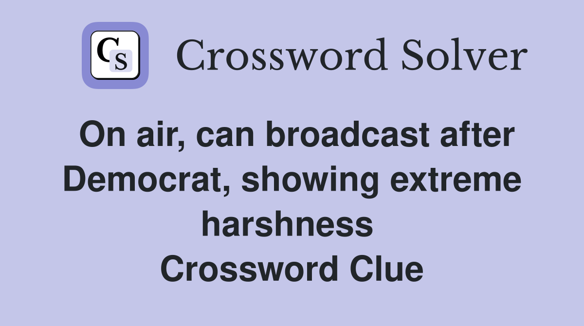 On air, can broadcast after Democrat, showing extreme harshness  Crossword Clue