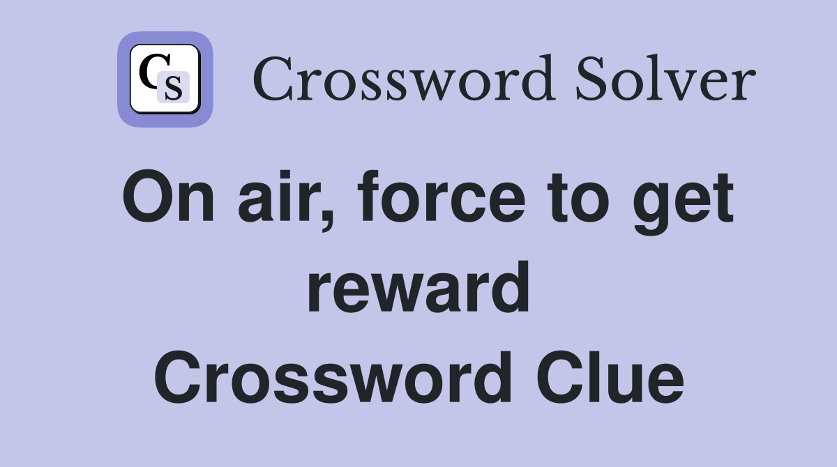 On air, force to get reward Crossword Clue