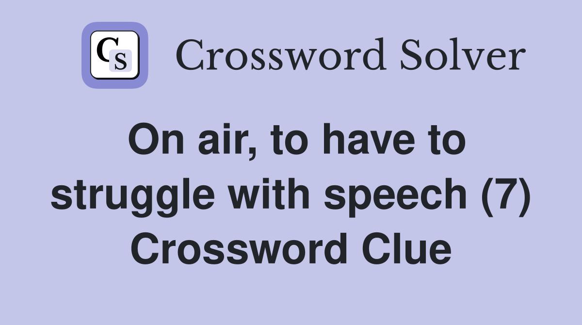 On air, to have to struggle with speech (7) Crossword Clue