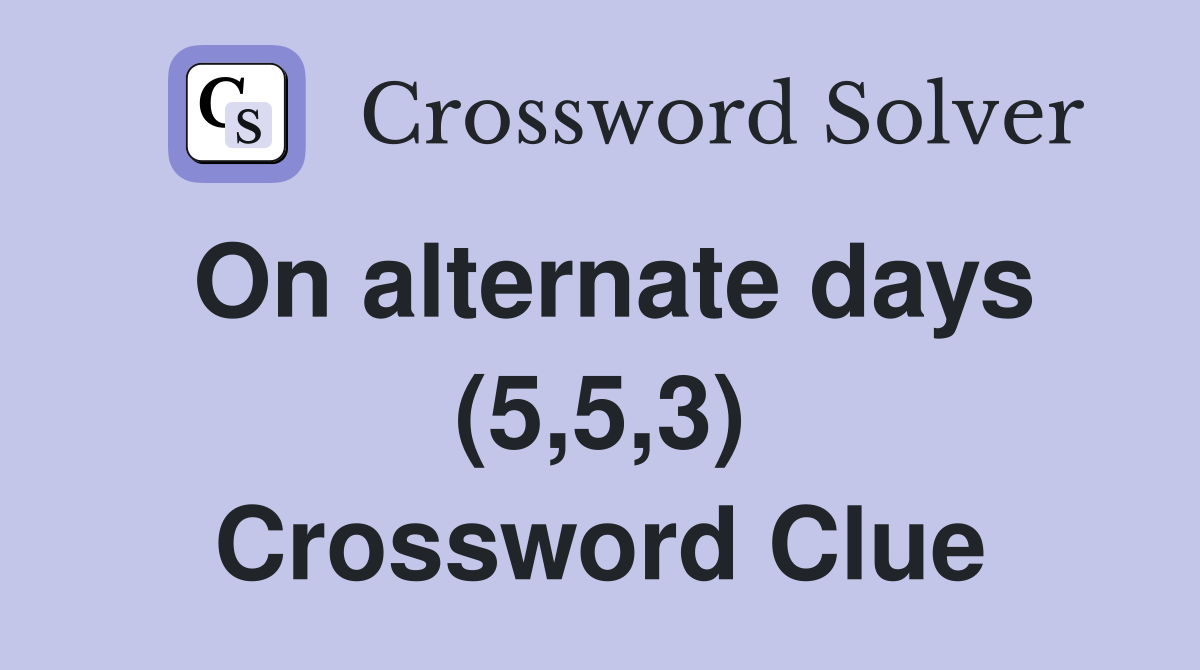 On alternate days (5,5,3) Crossword Clue