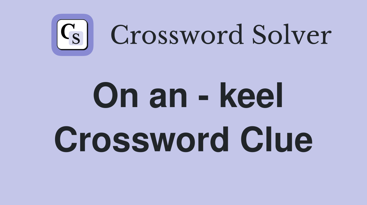 On an - keel Crossword Clue