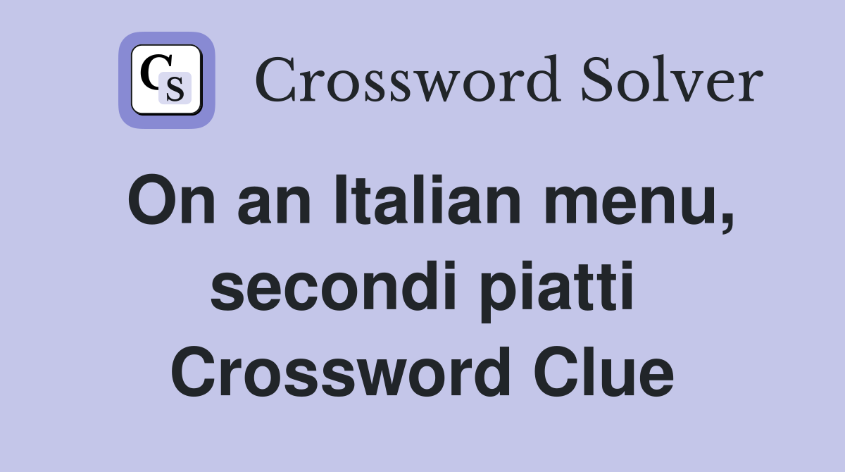 On an Italian menu, secondi piatti Crossword Clue