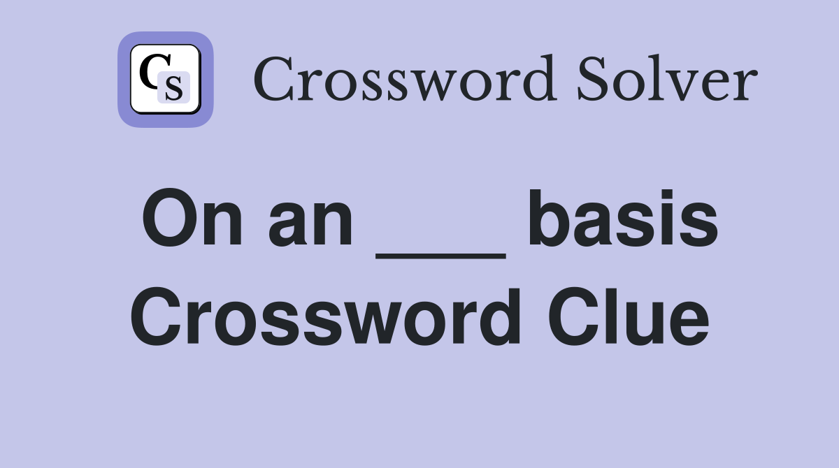 On an ___ basis Crossword Clue