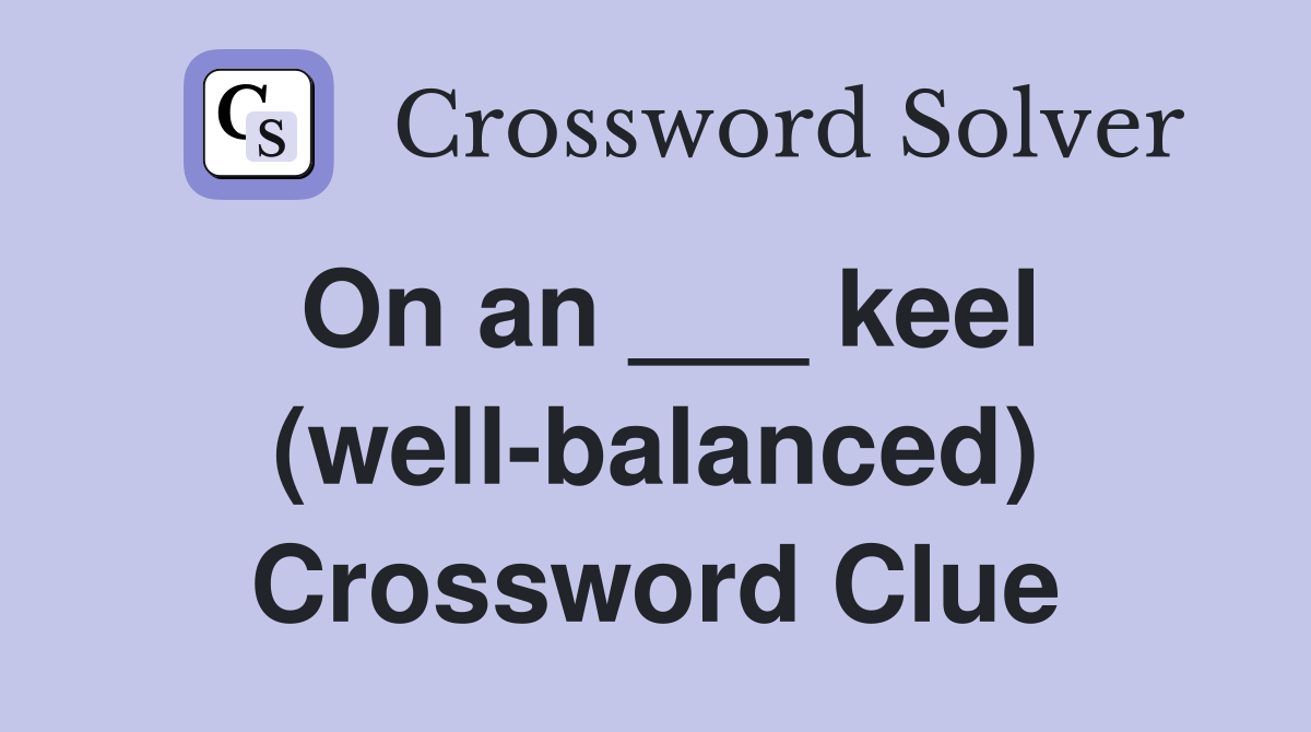 On an ___ keel (well-balanced) Crossword Clue