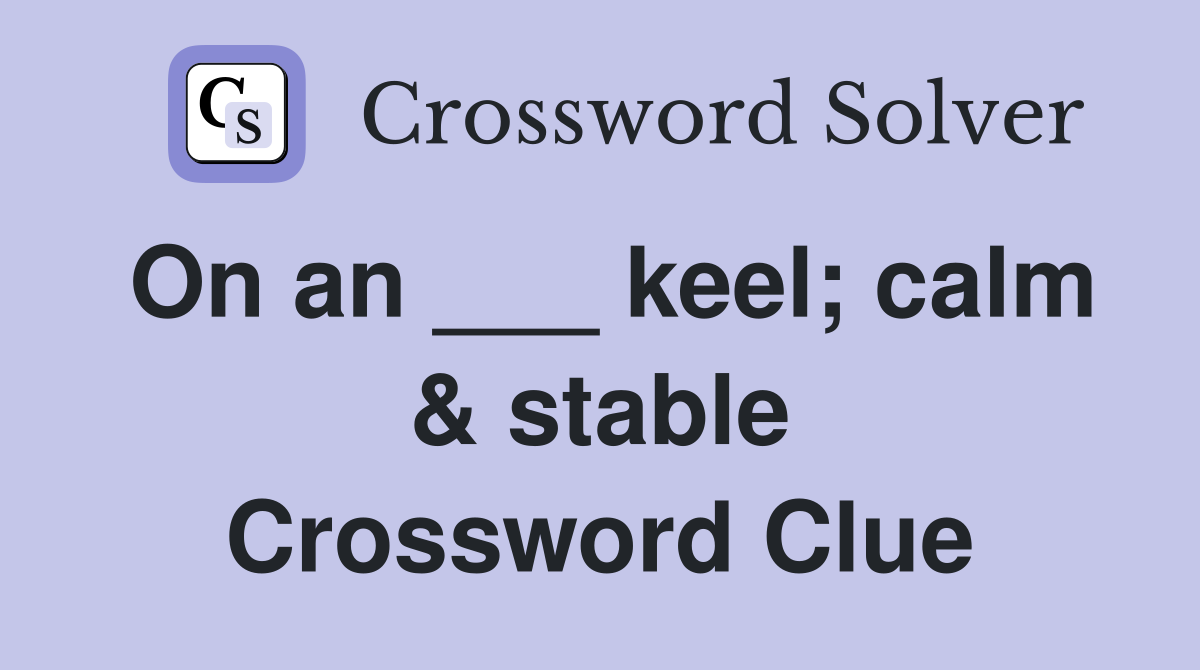 On an ___ keel; calm & stable Crossword Clue