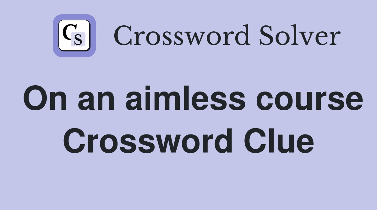 On an aimless course Crossword Clue