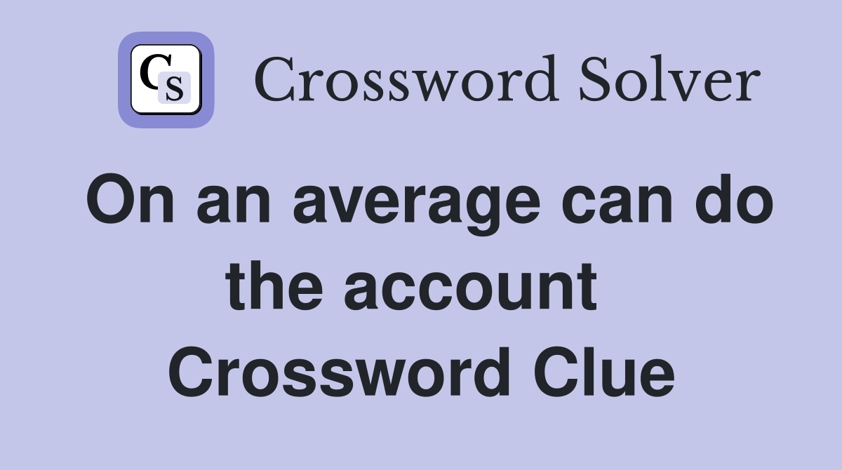 On an average can do the account  Crossword Clue