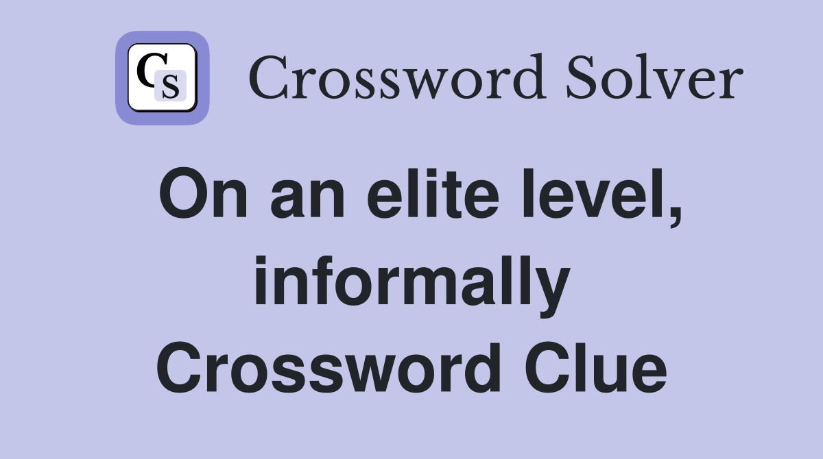 On an elite level, informally Crossword Clue