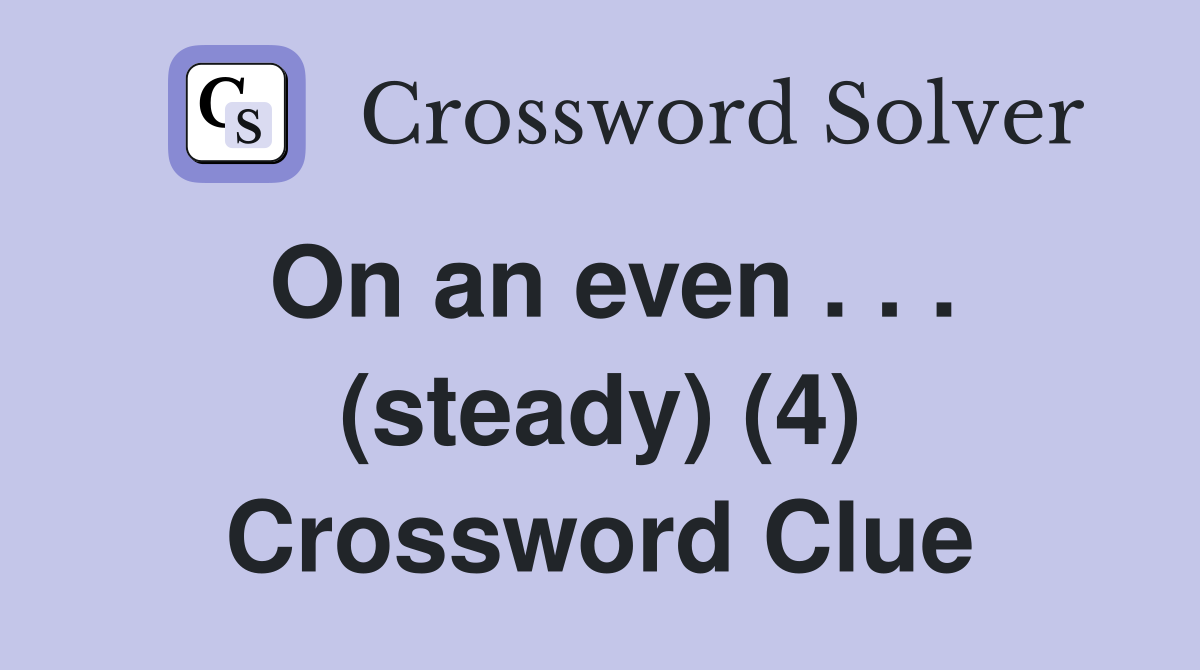 On an even . . . (steady) (4) Crossword Clue