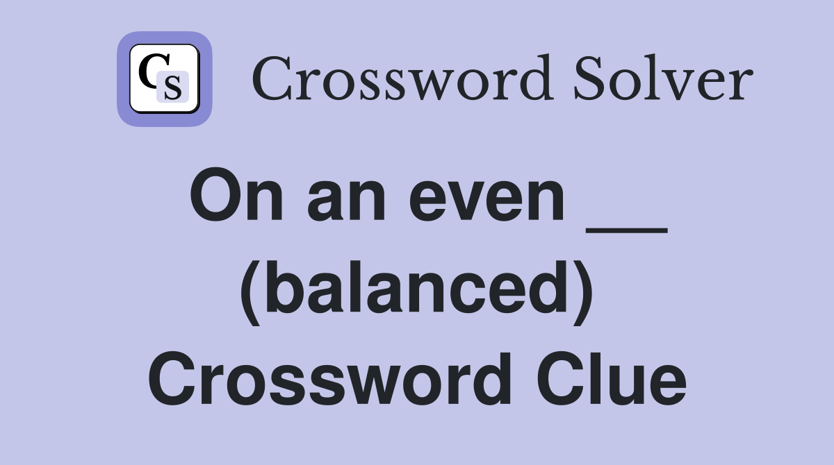 On an even __ (balanced) Crossword Clue