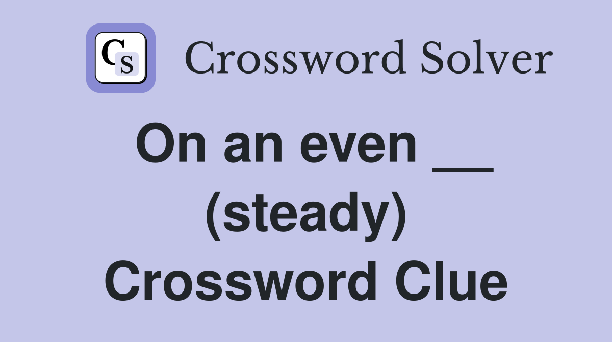 On an even __ (steady) Crossword Clue