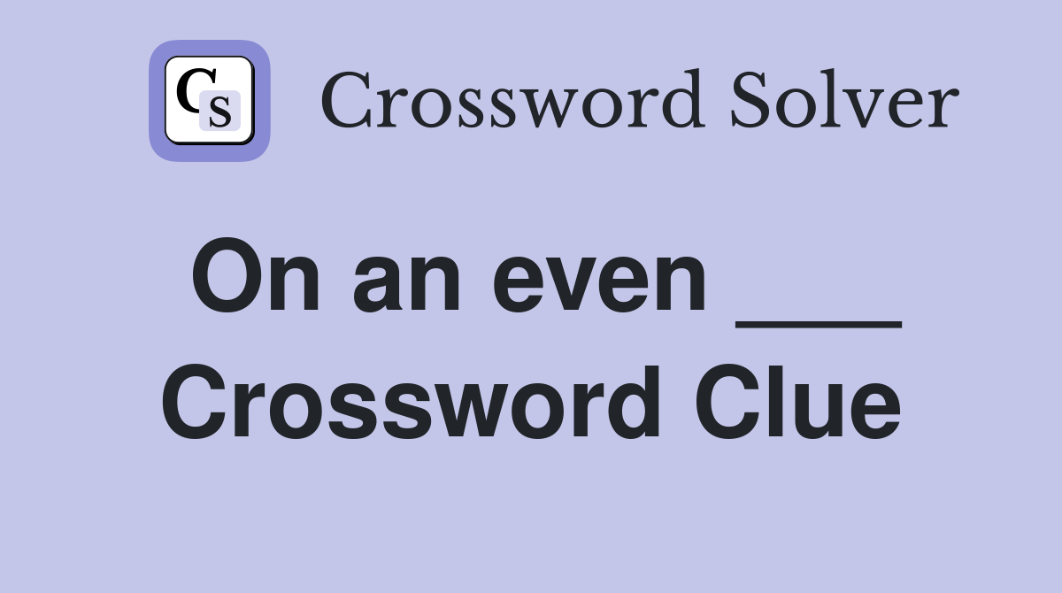 On an even ___ Crossword Clue