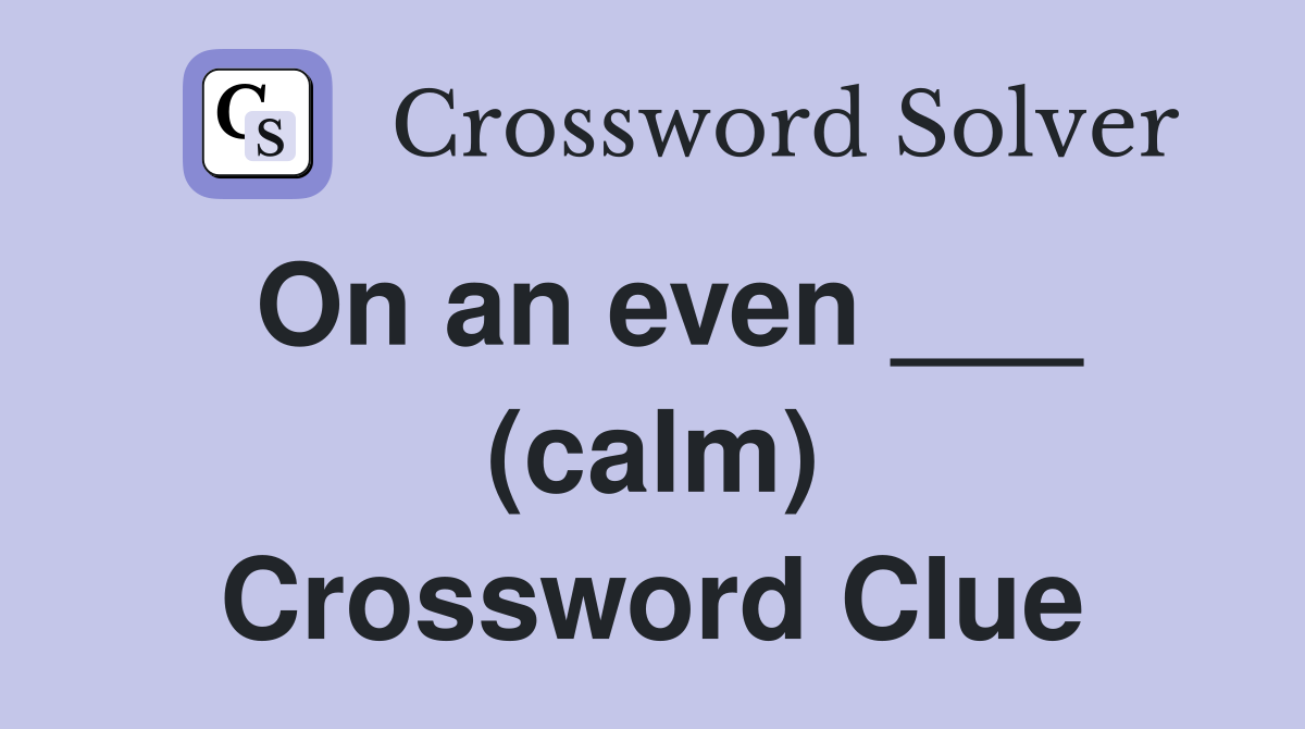On an even ___ (calm) Crossword Clue