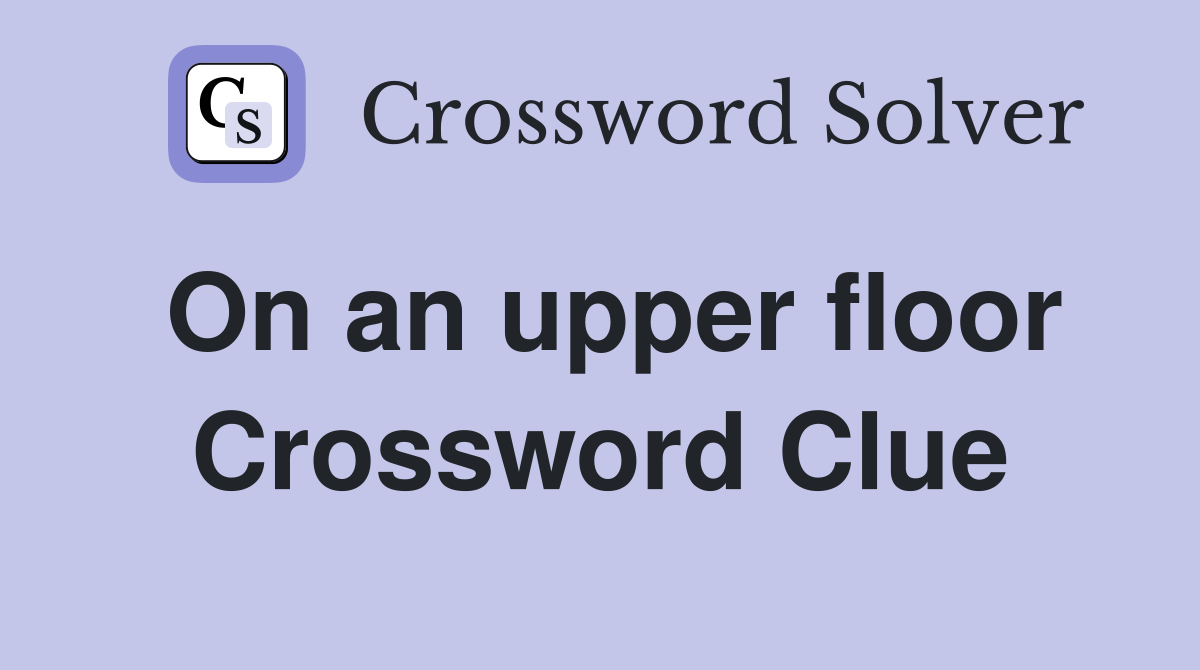 On an upper floor Crossword Clue