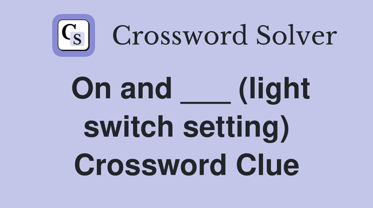 On and ___ (light switch setting) Crossword Clue