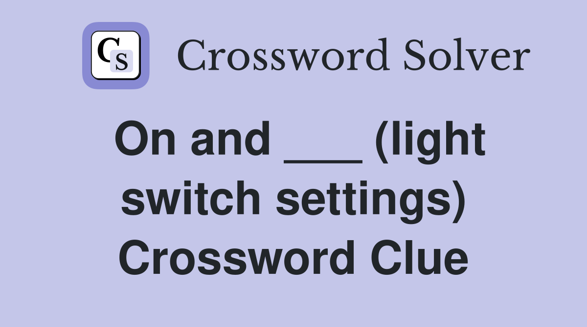 On and ___ (light switch settings) Crossword Clue