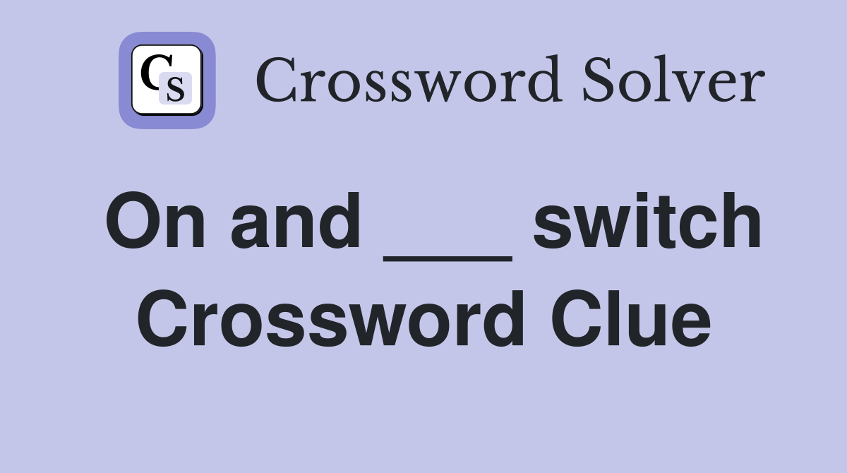 On and ___ switch Crossword Clue