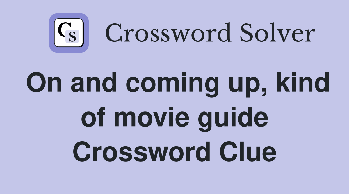 On and coming up, kind of movie guide Crossword Clue